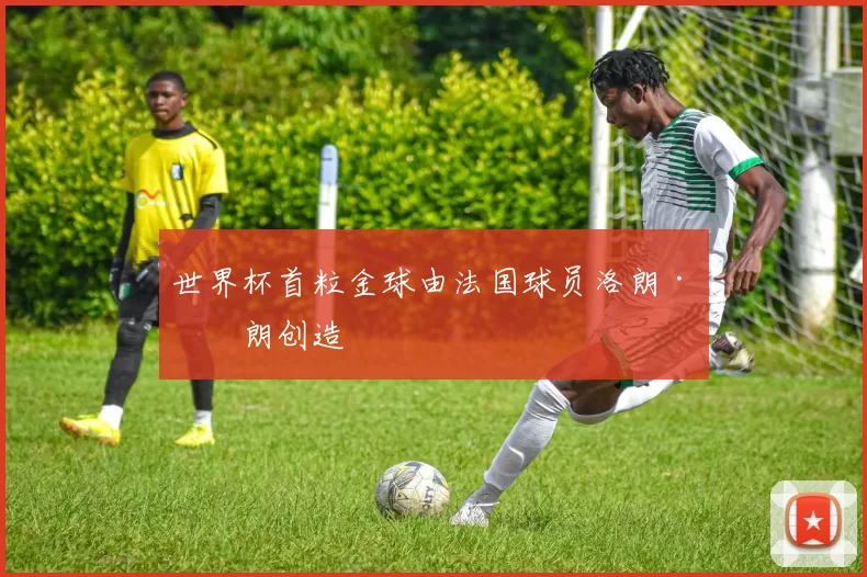世界杯首粒金球由法国球员洛朗·布朗创造