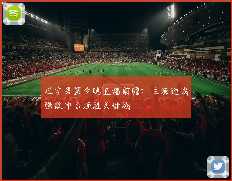 辽宁男篮今晚直播前瞻：主场迎战强敌冲击连胜关键战