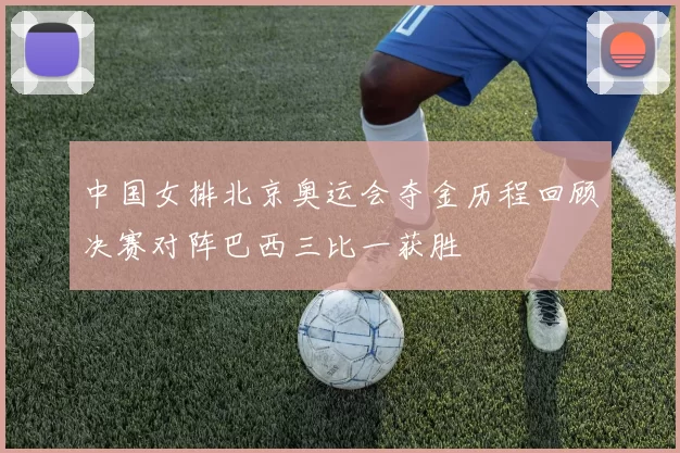 中国女排北京奥运会夺金历程回顾决赛对阵巴西三比一获胜