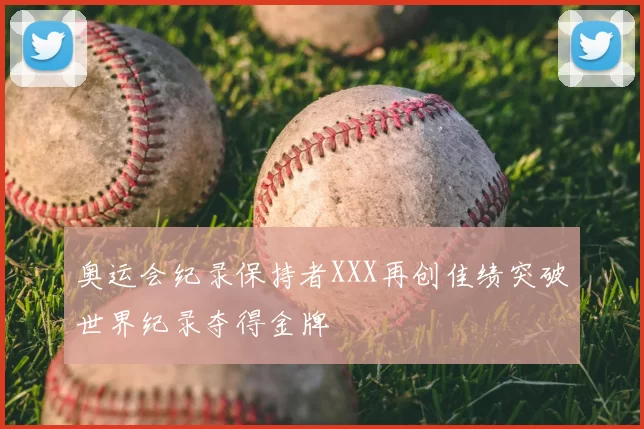 奥运会纪录保持者XXX再创佳绩突破世界纪录夺得金牌