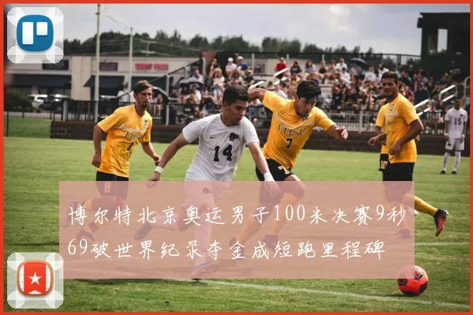 博尔特北京奥运男子100米决赛9秒69破世界纪录夺金成短跑里程碑