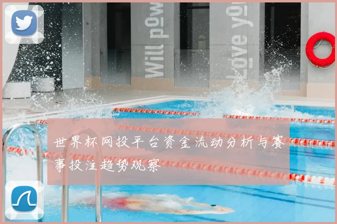 世界杯网投平台资金流动分析与赛事投注趋势观察