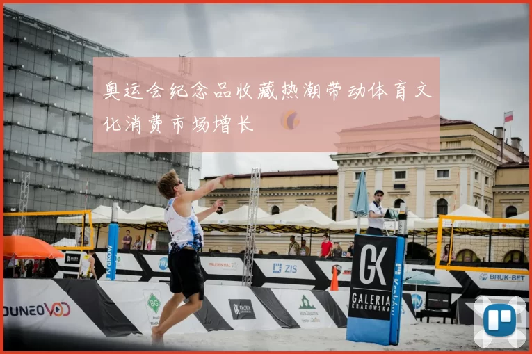奥运会纪念品收藏热潮带动体育文化消费市场增长